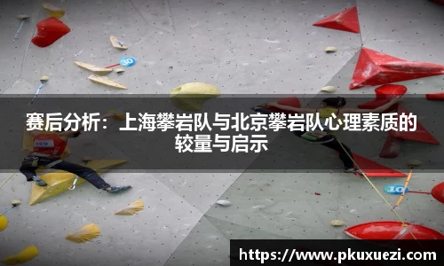 赛后分析:上海攀岩队与北京攀岩队心理素质的较量与启示